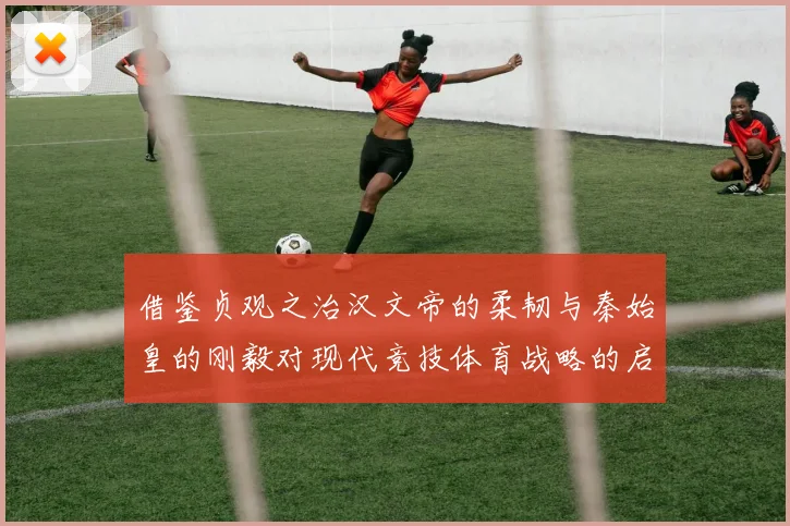 借鉴贞观之治汉文帝的柔韧与秦始皇的刚毅对现代竞技体育战略的启示